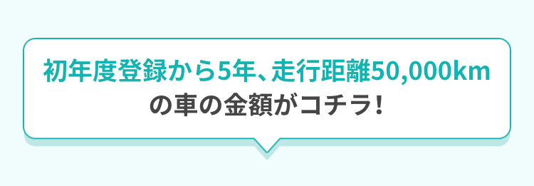 初年度登録から5年、走行距離50,000kmの車の金額がコチラ！